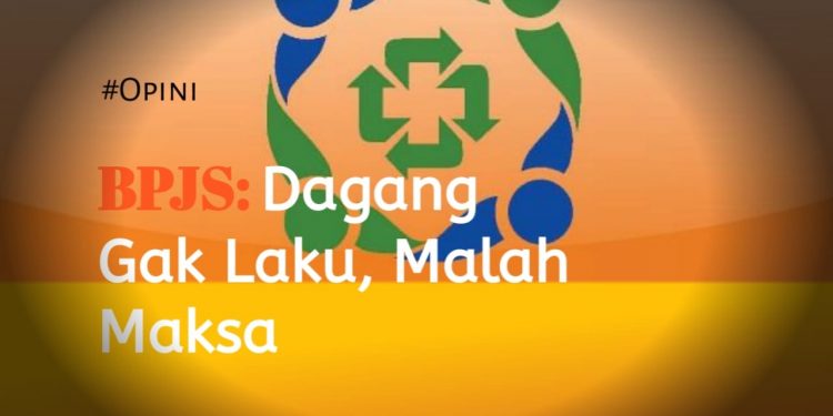 BPJS: Dagangan Gak Laku, Malah Maksa BPJS: Dagangan Gak Laku, Malah Maksa